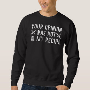 Your Opinion Was Not In My Recipe Cook Chef Culina Sweatshirt