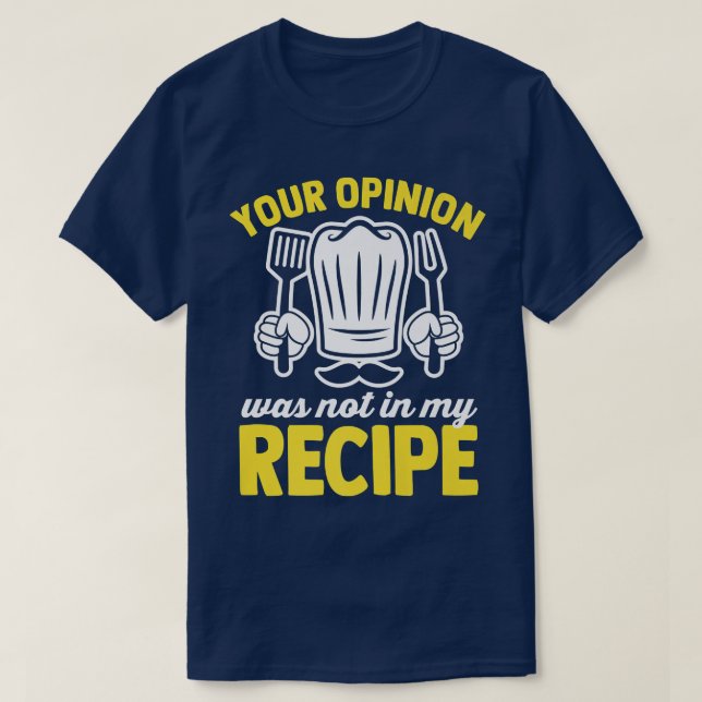 Your opinion was not in my recipe cook funny cooki T-Shirt (Design Front)
