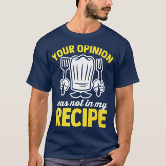Your opinion was not in my recipe cook funny cooki T-Shirt