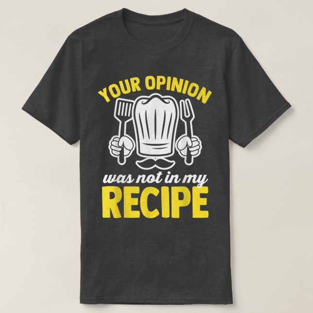 Your opinion was not in my recipe cook funny cooki T-Shirt (Design Front)