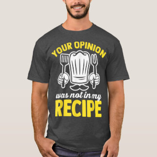 Your opinion was not in my recipe cook funny cooki T-Shirt