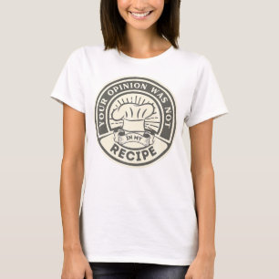 Your Opinion Was Not In My Recipe Food Cooking Che T-Shirt