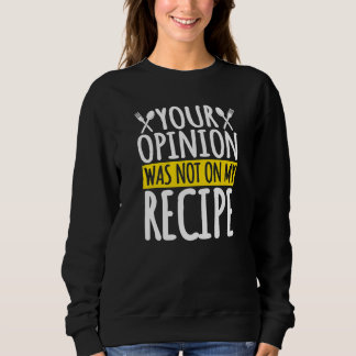 Your Opinion Was Not In My Recipe Kitchen Chef Res Sweatshirt