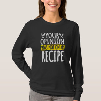 Your Opinion Was Not In My Recipe Kitchen Chef Res T-Shirt