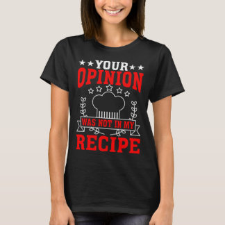 Your Opinion Was Not In My Recipe T-Shirt