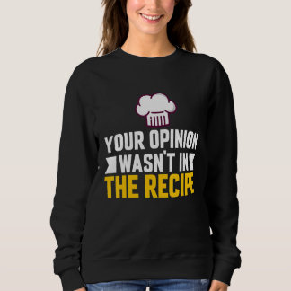Your Opinion Wasn't In The Recipe Chaos Cooking Da Sweatshirt