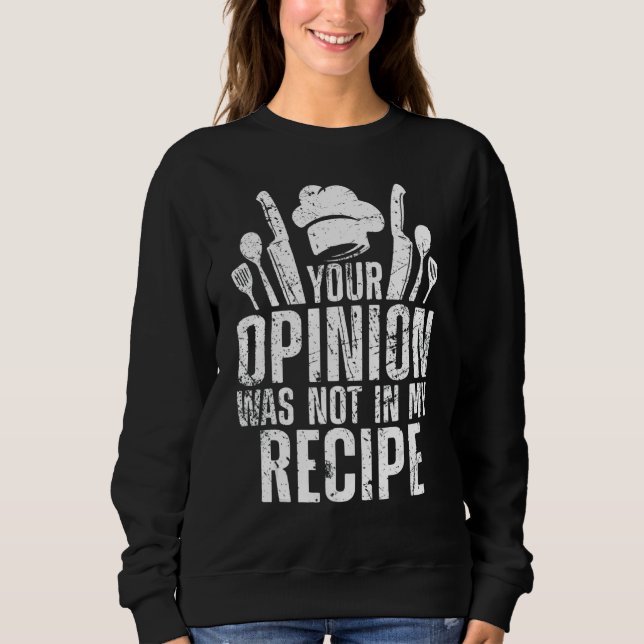 Your Opinion Wasnt In The Recipe Chef Cooking Gift Sweatshirt (Front)