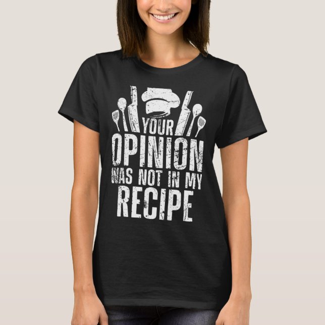Your Opinion Wasnt In The Recipe Chef Cooking Gift T-Shirt (Front)
