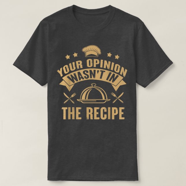 Your Opinion Wasn't In The Recipe Chef Cooking  T-Shirt (Design Front)