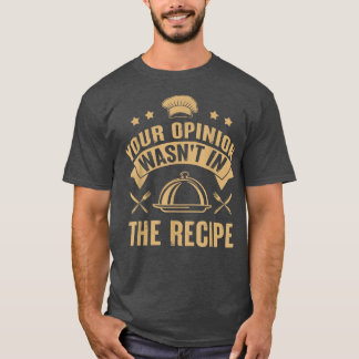 Your Opinion Wasn't In The Recipe Chef Cooking T-Shirt