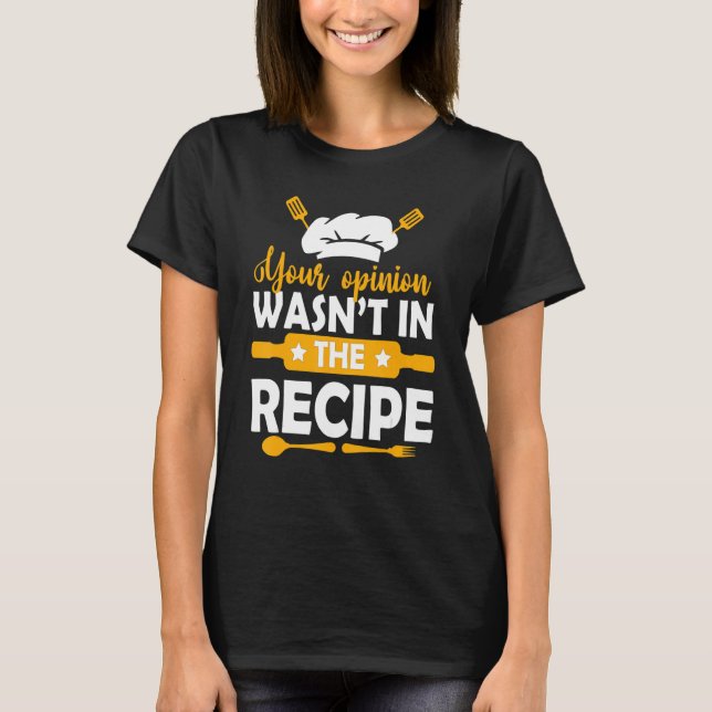 Your Opinion Wasnt In The Recipe Chef Cooking T-Shirt (Front)