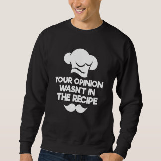 Your Opinion Wasn't In The Recipe  Chef Culinary C Sweatshirt