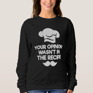 Your Opinion Wasn't In The Recipe  Chef Culinary C Sweatshirt
