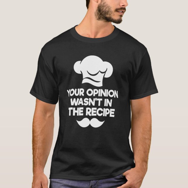 Your Opinion Wasn't In The Recipe  Chef Culinary C T-Shirt (Front)