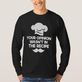 Your Opinion Wasn't In The Recipe Chef Culinary C T-Shirt