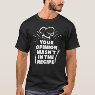 Your Opinion Wasn't In The Recipe Chef T-Shirt