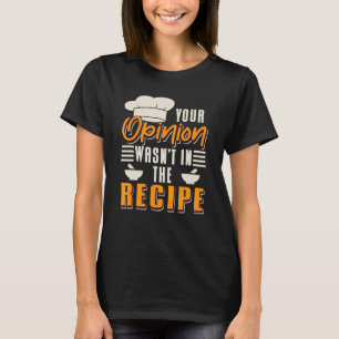 Your Opinion Wasn't In The Recipe Cook Chef Cookin T-Shirt