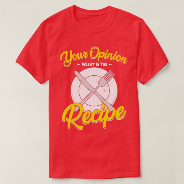 Your Opinion Wasnt In The Recipe Cook Gift  T-Shirt (Design Front)