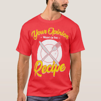 Your Opinion Wasnt In The Recipe Cook Gift T-Shirt