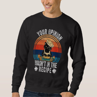 Your Opinion Wasn't In The Recipe   Cooking   Cat  Sweatshirt