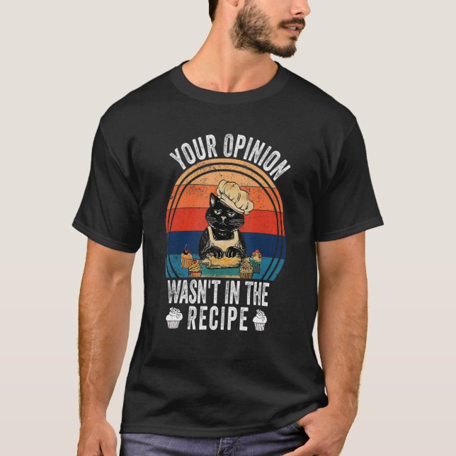 Your Opinion Wasn't In The Recipe   Cooking   Cat  T-Shirt (Front)