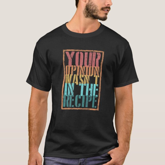 Your Opinion Wasn't In The Recipe Cooking Chef 1 T-Shirt (Front)