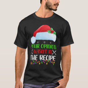 Your Opinion Wasnt In The Recipe Cooking Chef Chri T-Shirt
