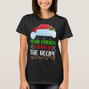 Your Opinion Wasnt In The Recipe Cooking Chef Chri T-Shirt
