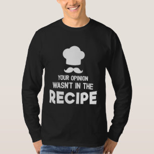 Your Opinion Wasnt In The Recipe Cooking Kitchen C T-Shirt