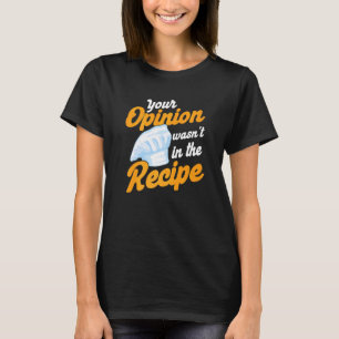 Your Opinion Wasn't In The Recipe Cooking Kitchen T-Shirt