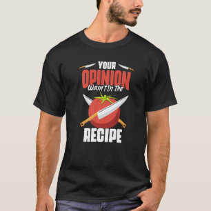 Your Opinion Wasn't In The Recipe  Culinary Arts H T-Shirt