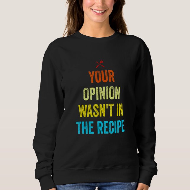 Your Opinion Wasn't In The Recipe Funny Chef Cooki Sweatshirt (Front)