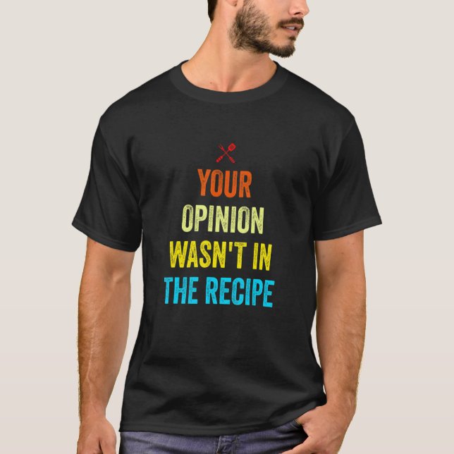 Your Opinion Wasn't In The Recipe Funny Chef Cooki T-Shirt (Front)