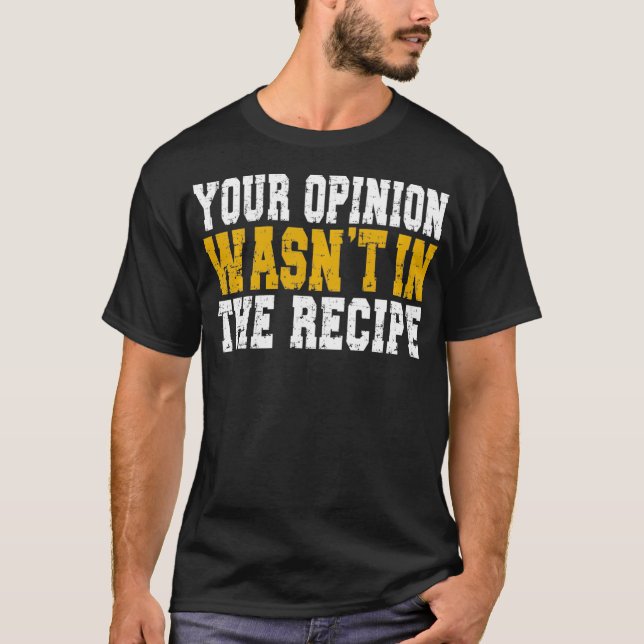Your Opinion Wasn't In The Recipe Funny Chef Sayin T-Shirt (Front)