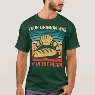 Your opinion wasnt in the Recipe Funny Restaurant  T-Shirt