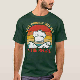 Your opinion wasnt in the Recipe Funny Restaurant  T-Shirt