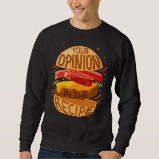 Your Opinion Wasn't In The Recipe  Hamburger Sweatshirt