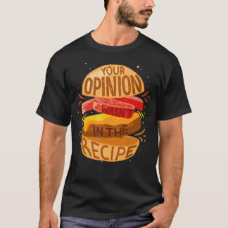 Your Opinion Wasn't In The Recipe  Hamburger T-Shirt