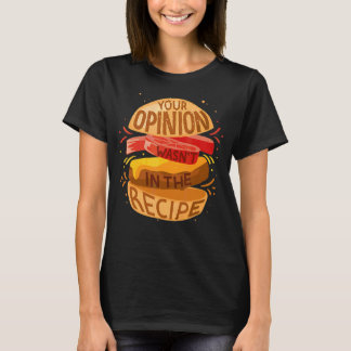 Your Opinion Wasn't In The Recipe  Hamburger T-Shirt