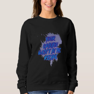 Your Opinion Wasn't In The Recipe Saying Sweatshirt
