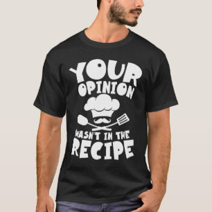 Your Opinion Wasn't My Recipe - Funny Chef T-Shirt