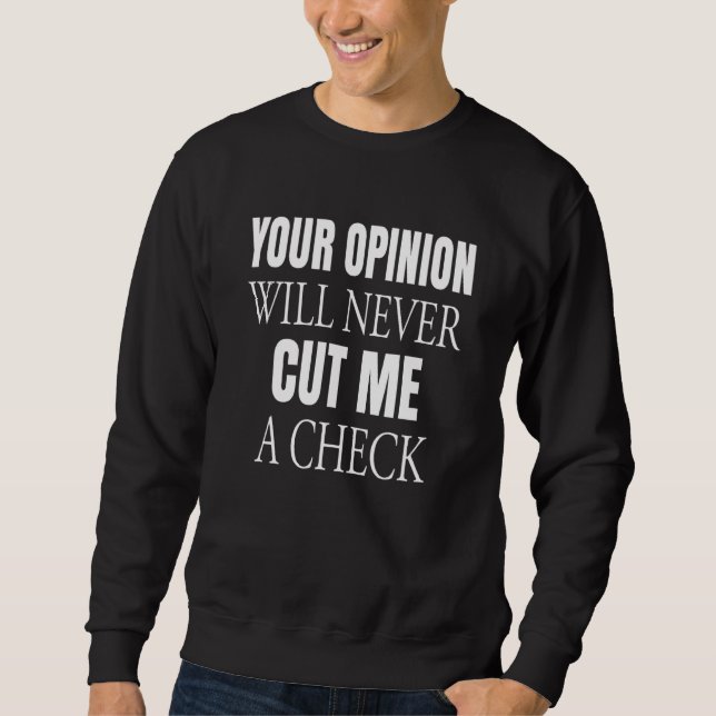Your Opinion Will Never Cut Me A Check Apparel Sweatshirt (Front)