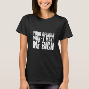 Your Opinion Won't Make Me Rich Premium T-Shirt