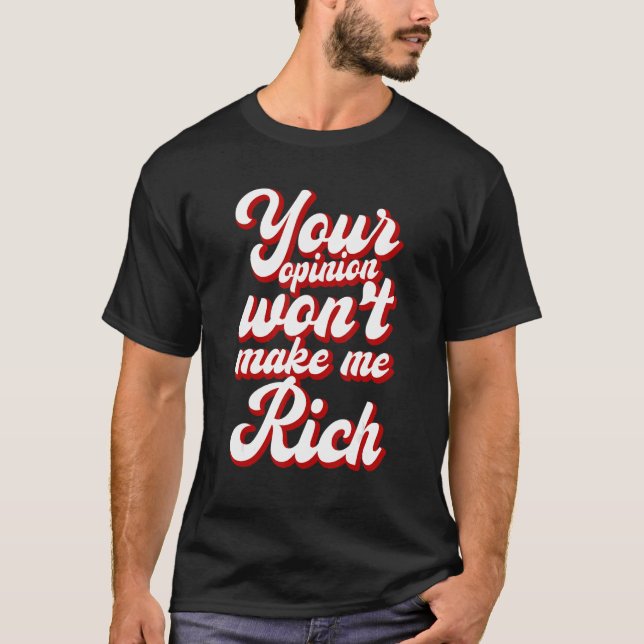 Your Opinion Won't Make Me Rich --- T-Shirt (Front)