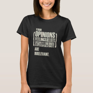 Your Opinions And Feelings Are Irrelevant   T-Shirt