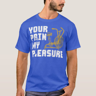 Your Pain My Pleasure Assault Bike  T-Shirt