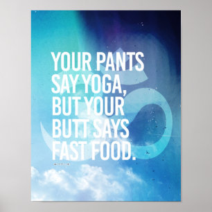 Your pants say yoga, but your butt says fast food  poster