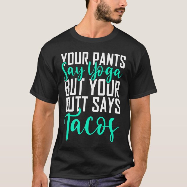 Your Pants Say Yoga But Your Butt Says Tacos Yoga T-Shirt (Front)