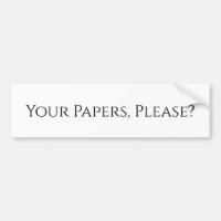 Your papers, Please? Bumper Sticker