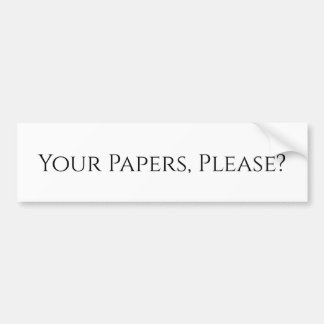 Your papers, Please? Bumper Sticker